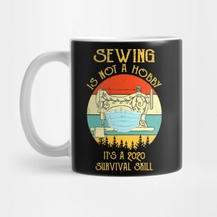 Sewing Is Not A Hobby It's A 2020 Survival Skill Mug